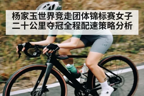 杨家玉世界竞走团体锦标赛女子二十公里夺冠全程配速策略分析
